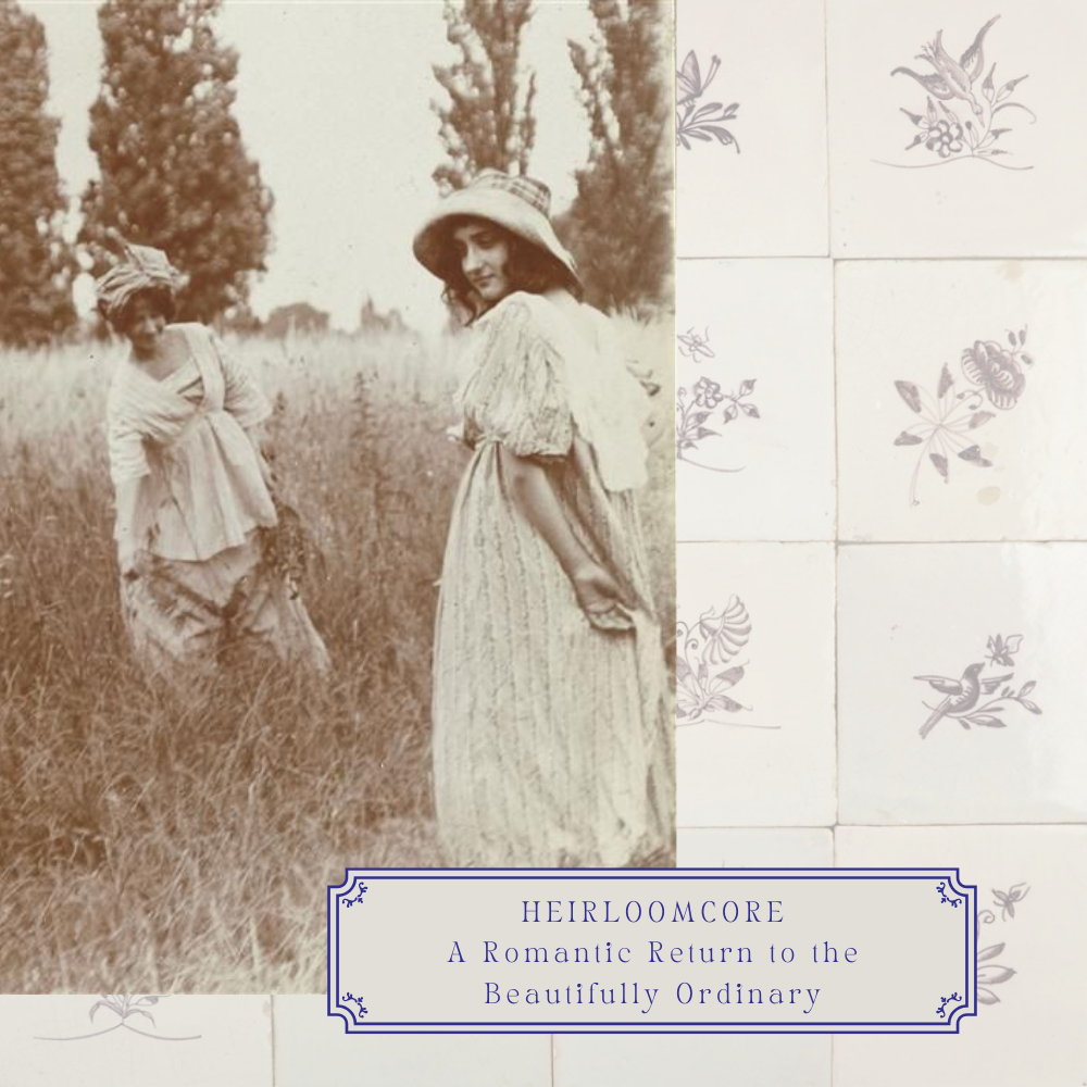 Heirloomcore: Romantic Return to the Beautifully Ordinary